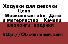 Ходунки для девочки  › Цена ­ 1 000 - Московская обл. Дети и материнство » Качели, шезлонги, ходунки   